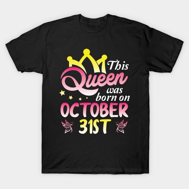 This Queen Was Born On October 31st Happy Birthday To Me You Nana Mommy Aunt Sister Wife Daughter T-Shirt by Cowan79